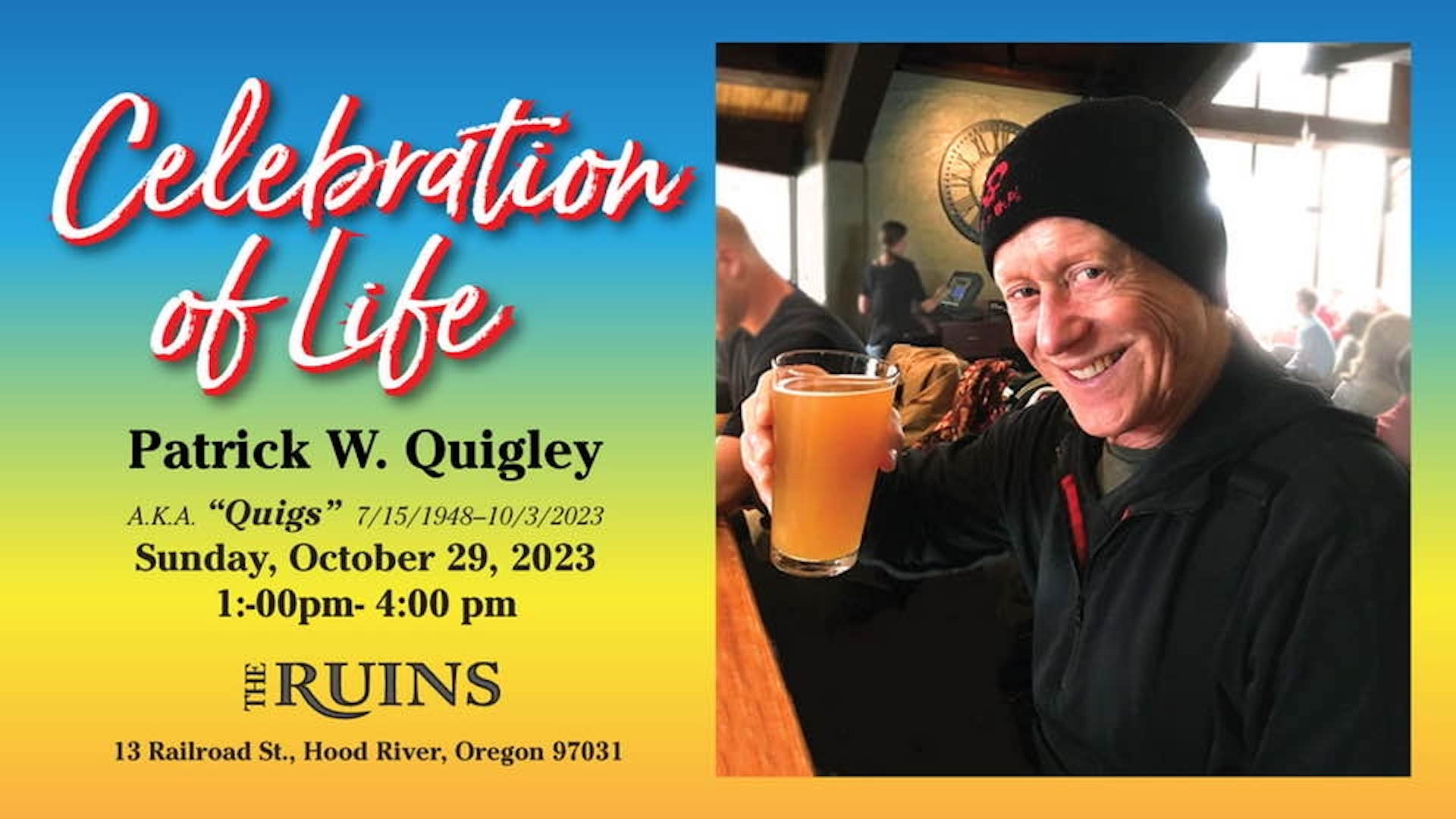 Patrick Quigley Celebration of Life October 29, 2023 at The Ruins in Hood River Patrick Quigley Celebration of Life October 29, 2023 at The Ruins in Hood River